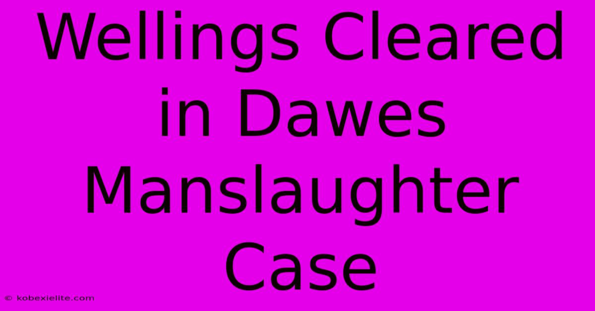 Wellings Cleared In Dawes Manslaughter Case