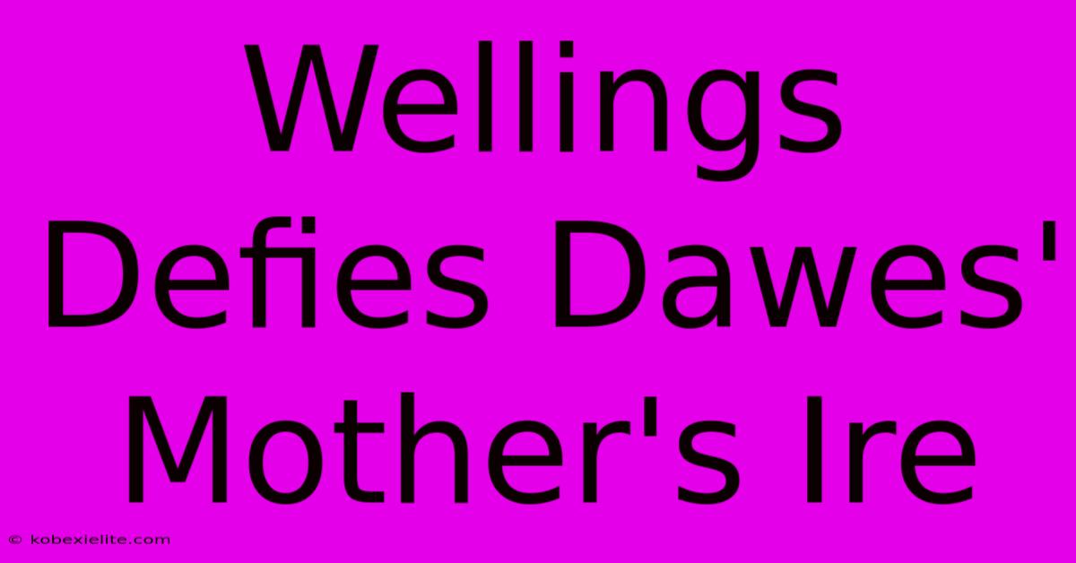 Wellings Defies Dawes' Mother's Ire