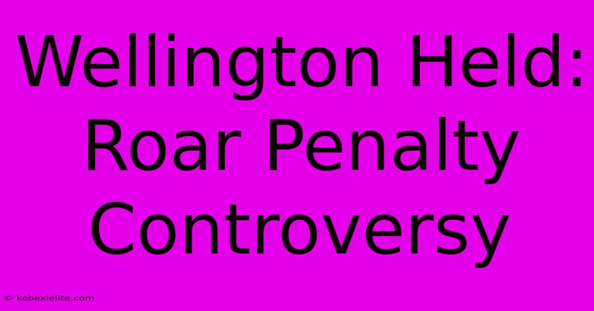 Wellington Held: Roar Penalty Controversy