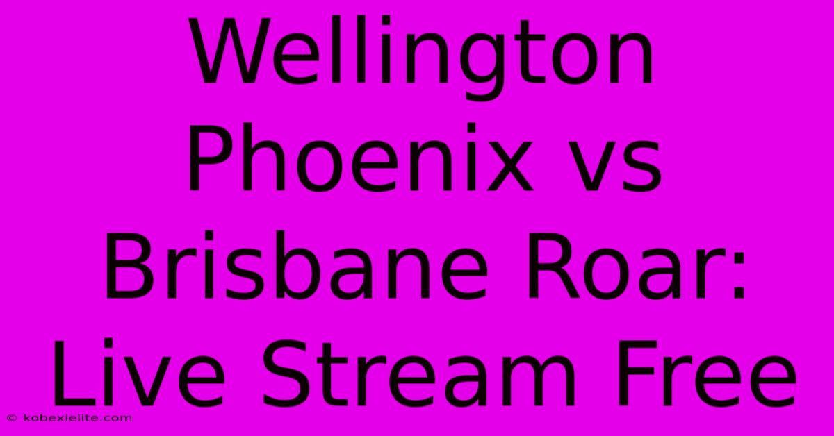 Wellington Phoenix Vs Brisbane Roar: Live Stream Free