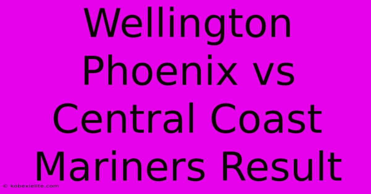 Wellington Phoenix Vs Central Coast Mariners Result