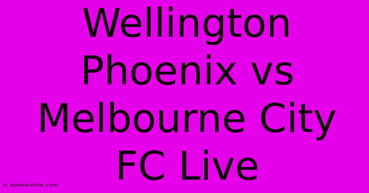 Wellington Phoenix Vs Melbourne City FC Live