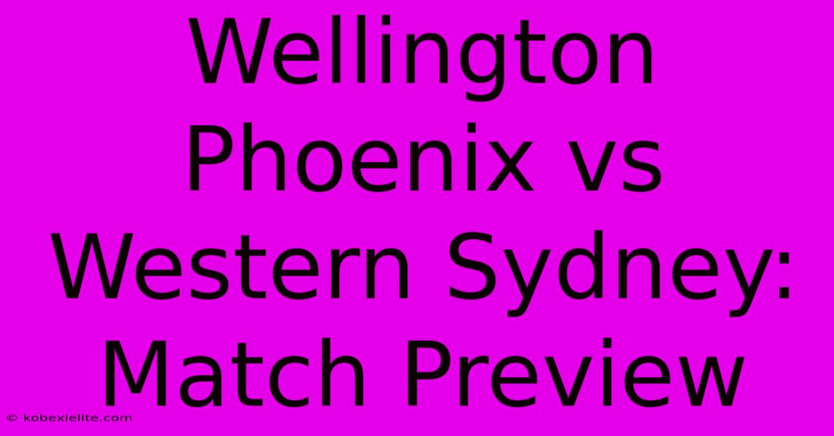 Wellington Phoenix Vs Western Sydney: Match Preview