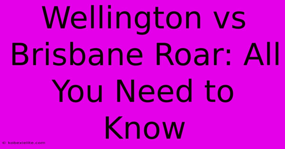 Wellington Vs Brisbane Roar: All You Need To Know