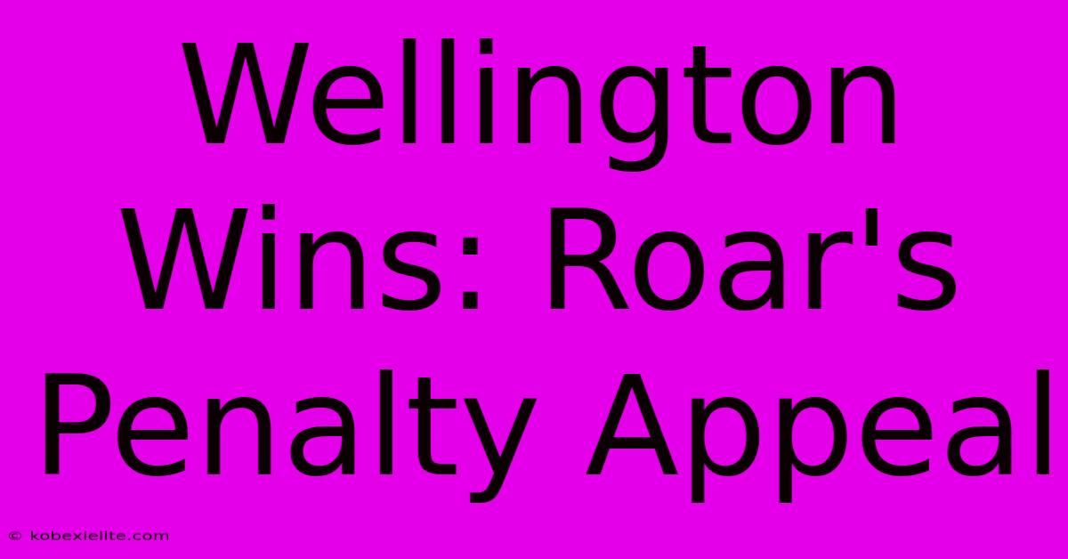 Wellington Wins: Roar's Penalty Appeal