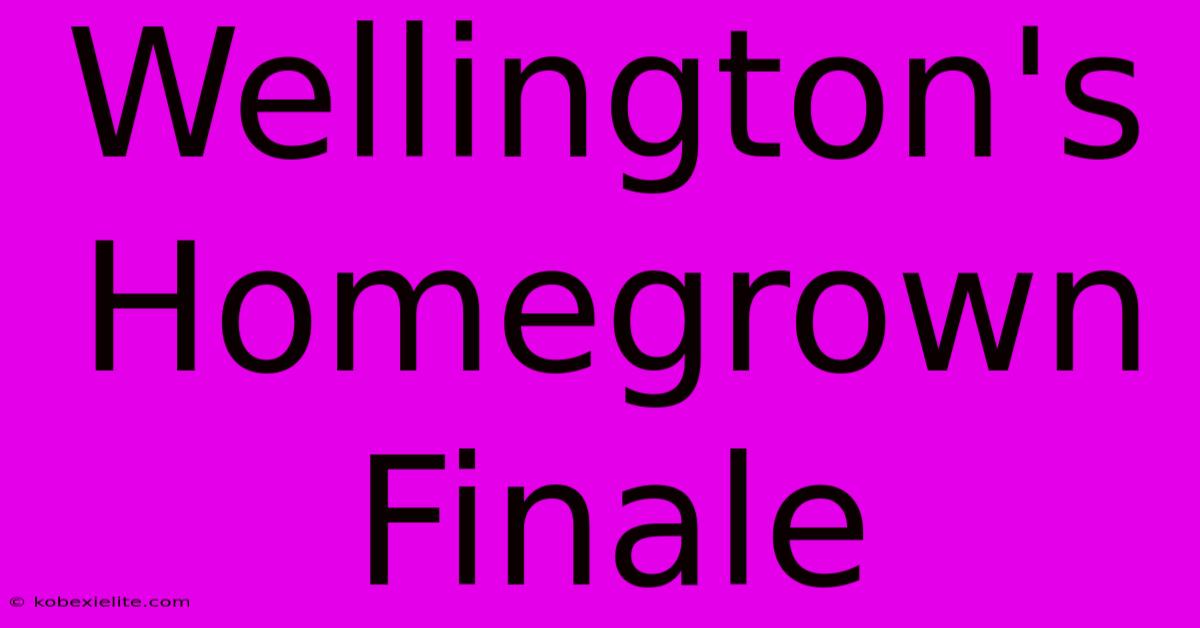 Wellington's Homegrown Finale