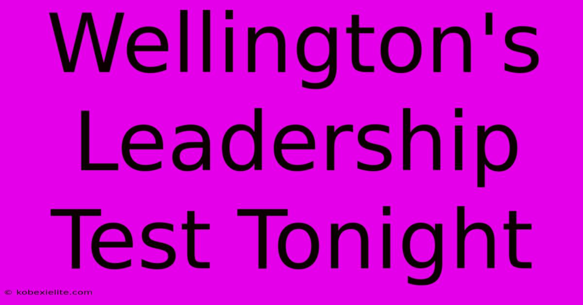 Wellington's Leadership Test Tonight