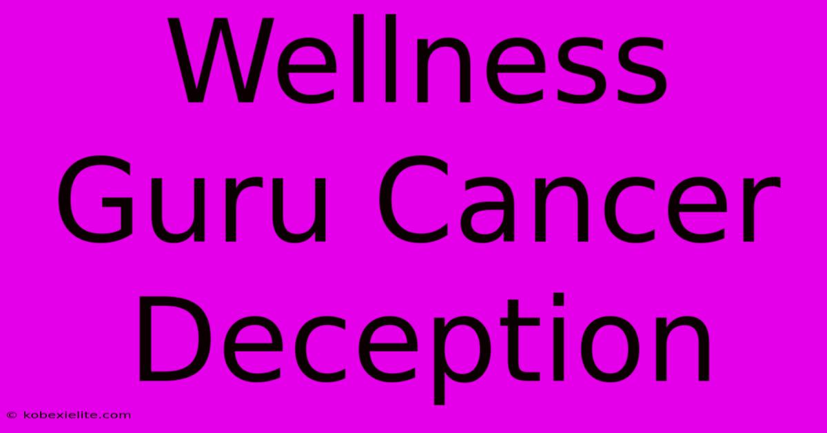 Wellness Guru Cancer Deception