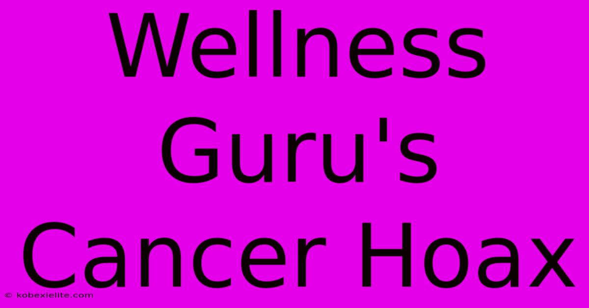 Wellness Guru's Cancer Hoax