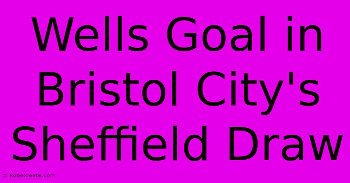 Wells Goal In Bristol City's Sheffield Draw