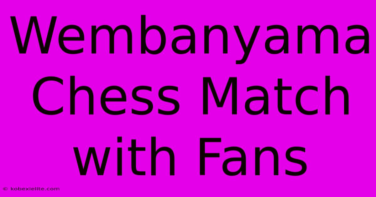 Wembanyama Chess Match With Fans