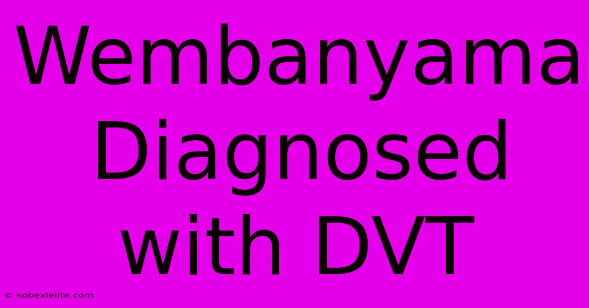 Wembanyama Diagnosed With DVT