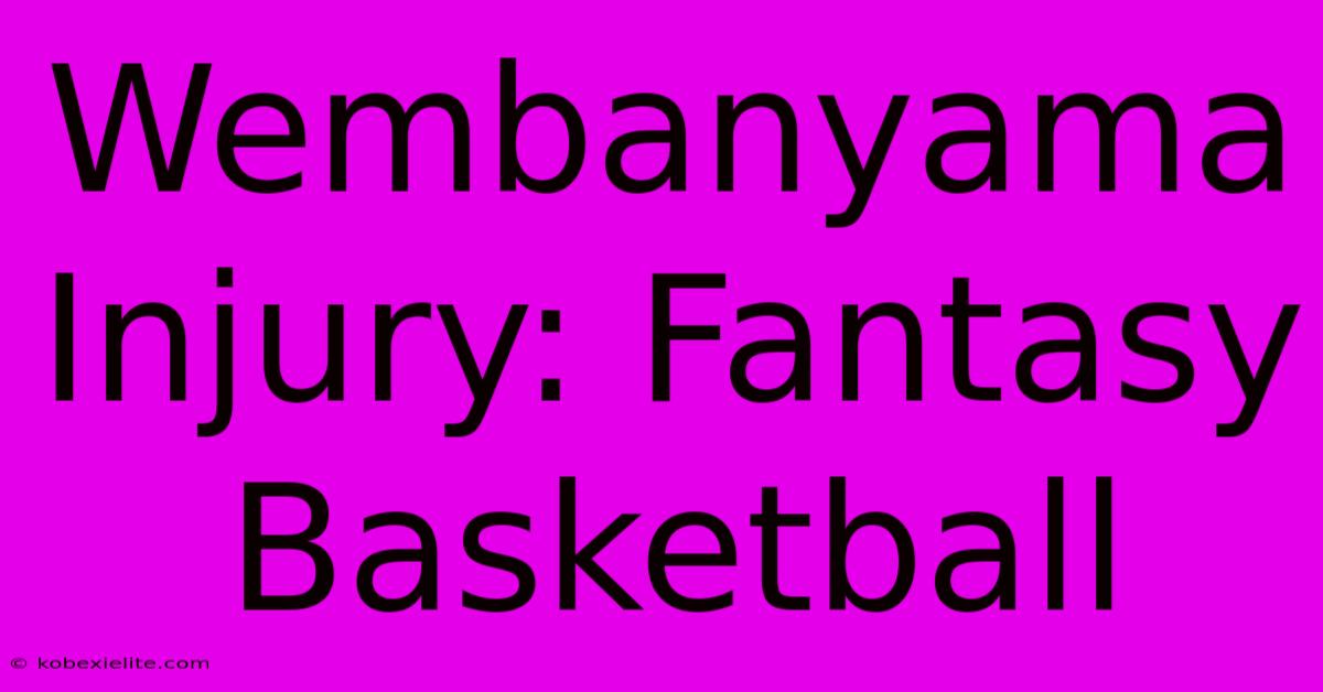 Wembanyama Injury: Fantasy Basketball