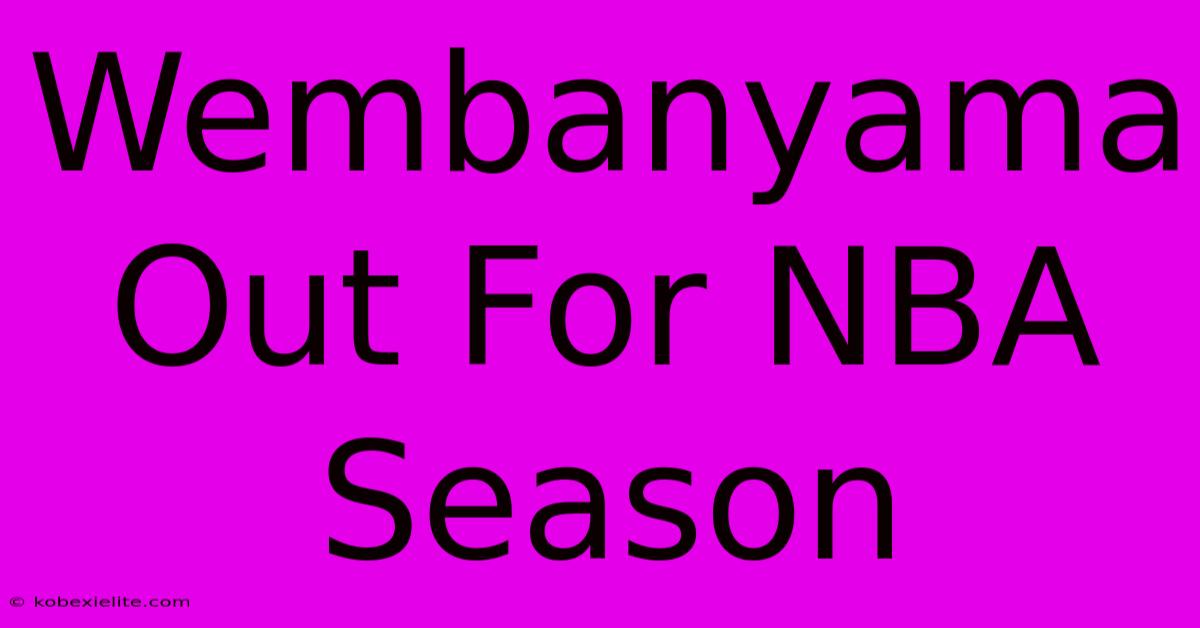 Wembanyama Out For NBA Season