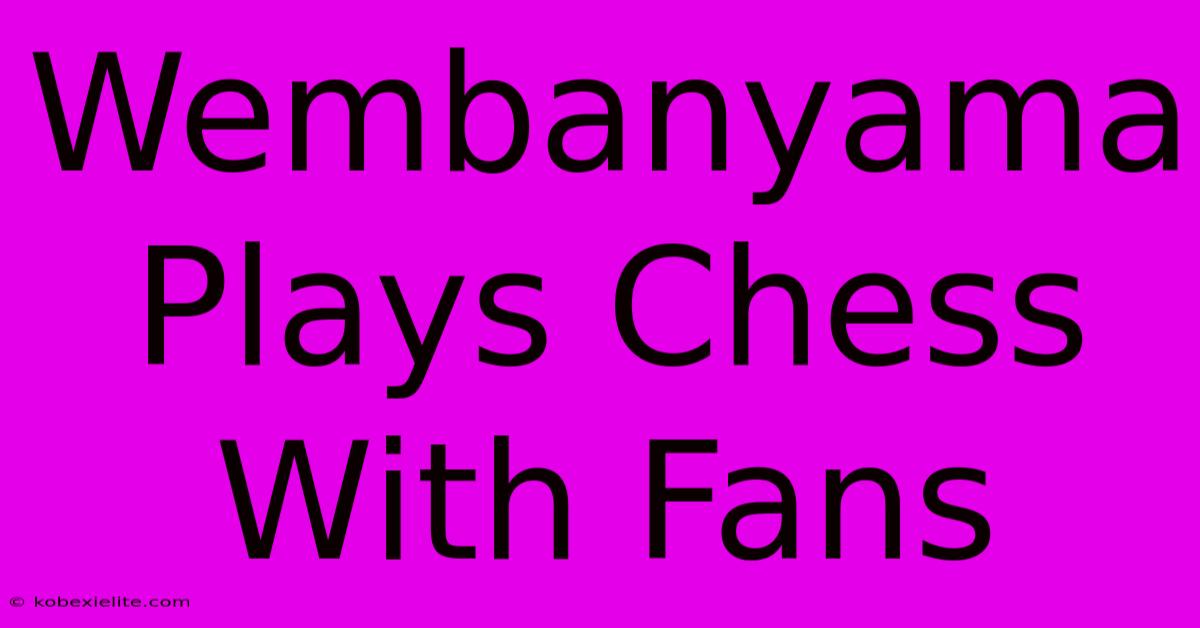 Wembanyama Plays Chess With Fans