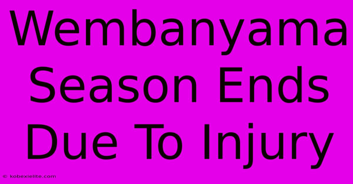 Wembanyama Season Ends Due To Injury