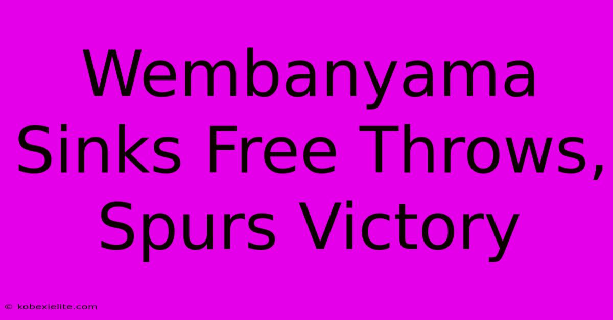 Wembanyama Sinks Free Throws, Spurs Victory Wembanyama Sinks Free Throws, Spurs Victory