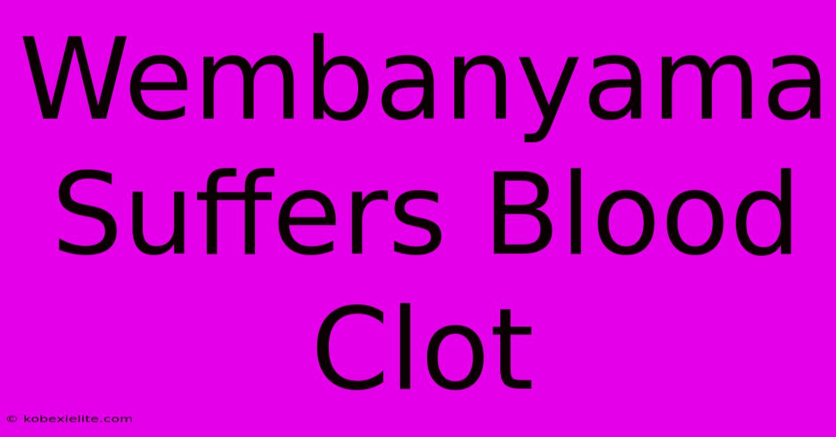 Wembanyama Suffers Blood Clot