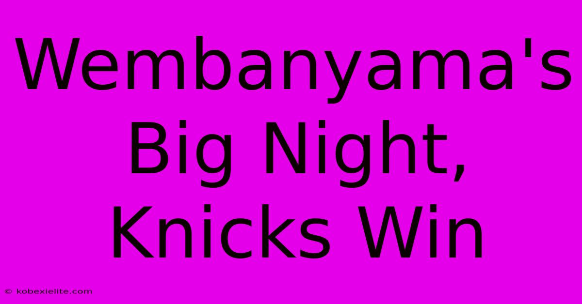 Wembanyama's Big Night, Knicks Win