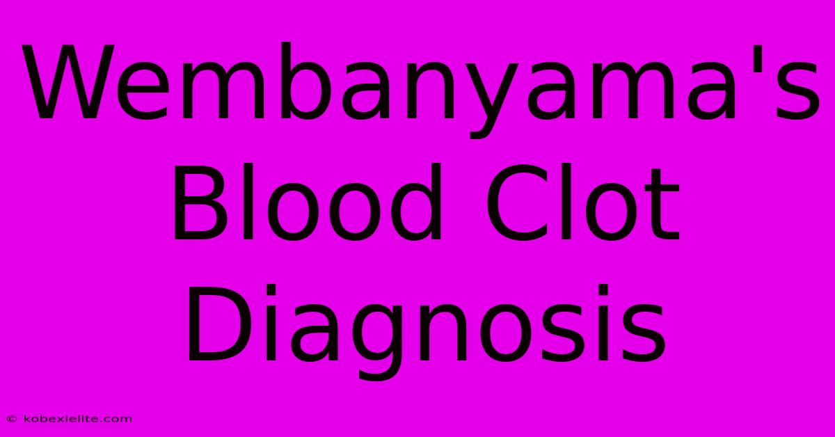 Wembanyama's Blood Clot Diagnosis