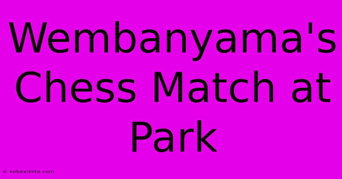 Wembanyama's Chess Match At Park