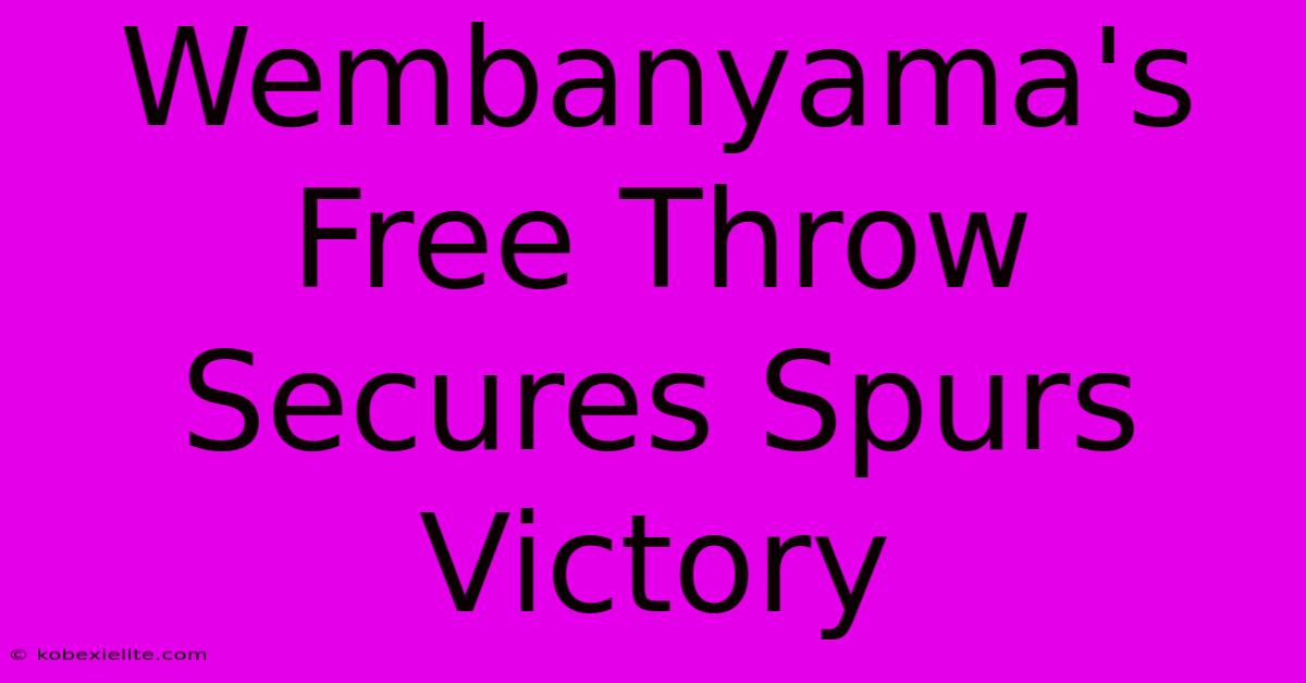 Wembanyama's Free Throw Secures Spurs Victory