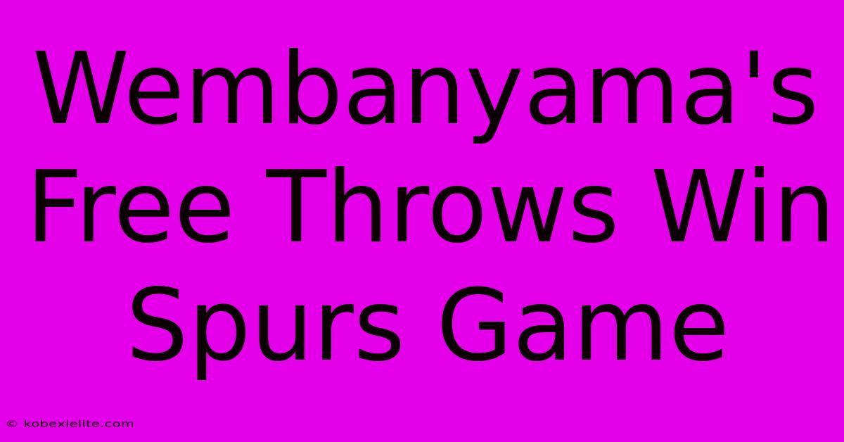 Wembanyama's Free Throws Win Spurs Game Wembanyama's Free Throws Win Spurs Game