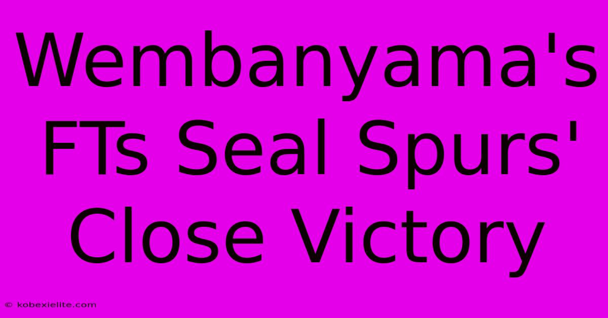 Wembanyama's FTs Seal Spurs' Close Victory Wembanyama's FTs Seal Spurs' Close Victory