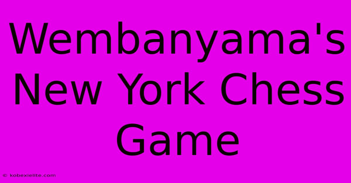 Wembanyama's New York Chess Game