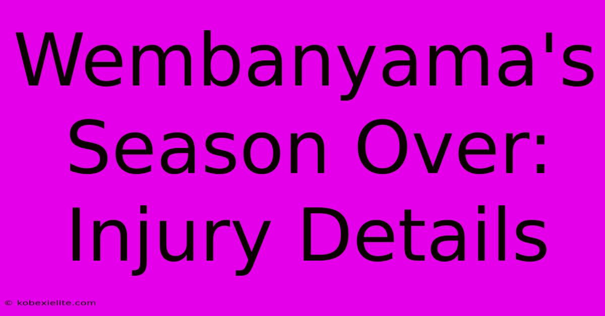 Wembanyama's Season Over: Injury Details