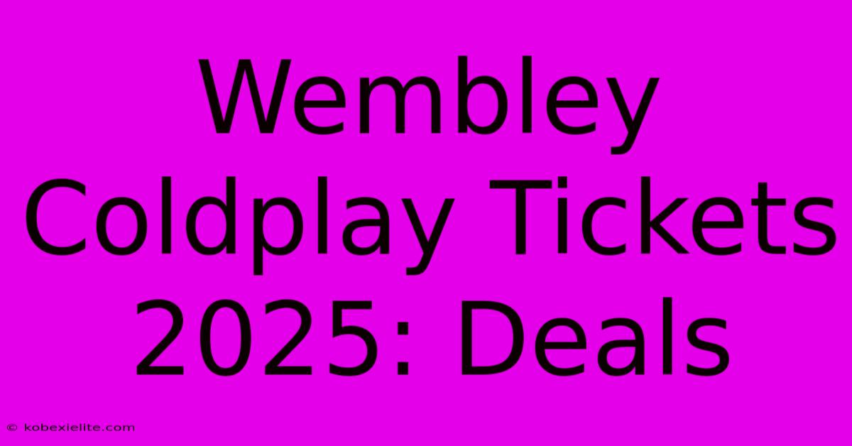 Wembley Coldplay Tickets 2025: Deals