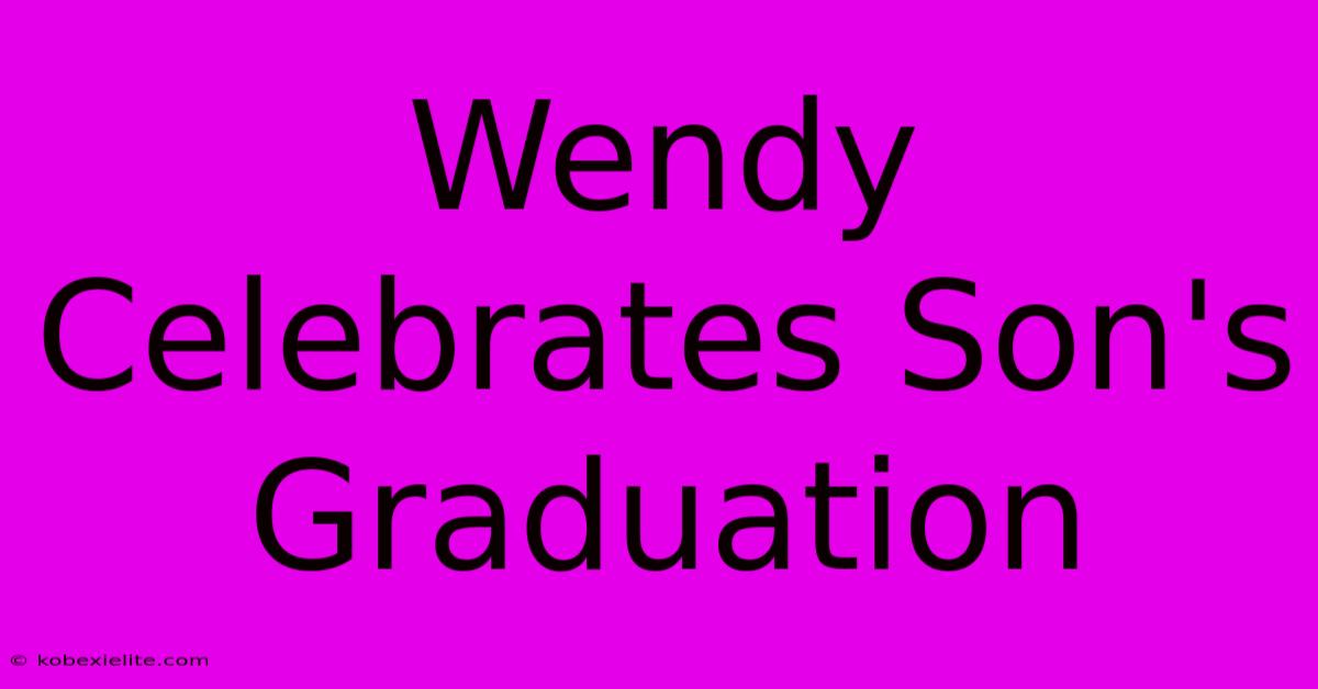 Wendy Celebrates Son's Graduation