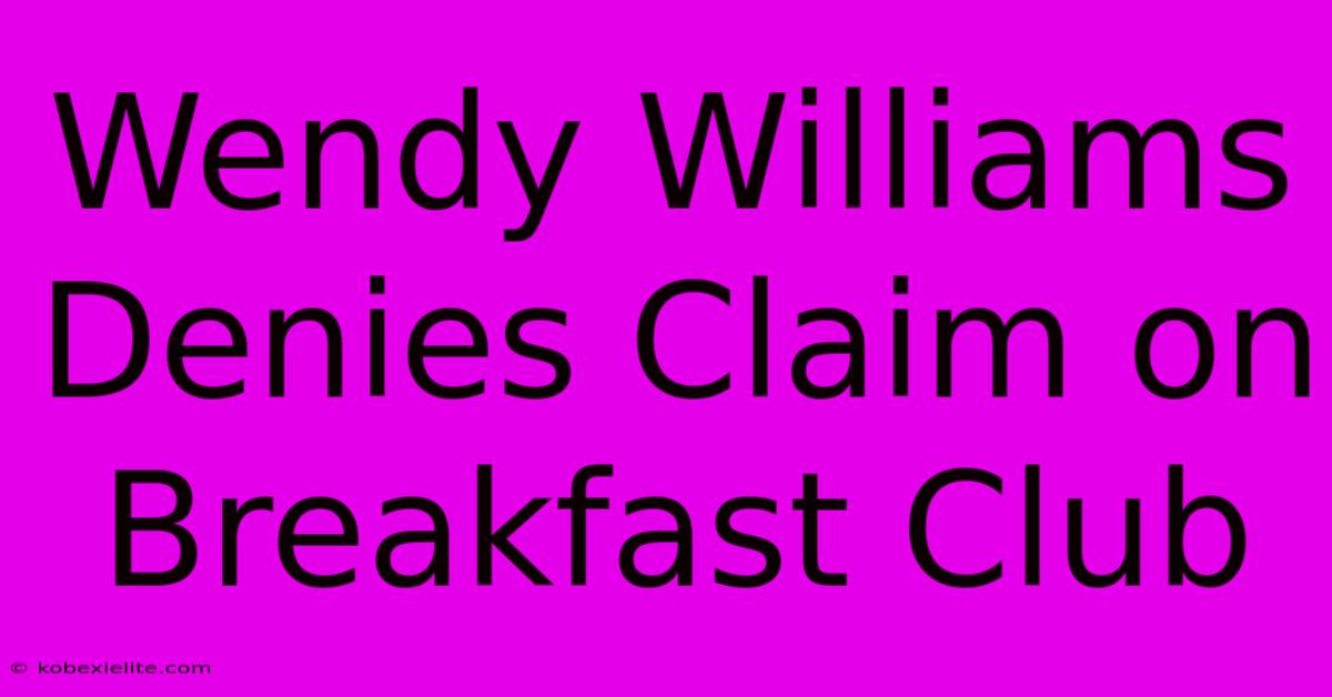 Wendy Williams Denies Claim On Breakfast Club