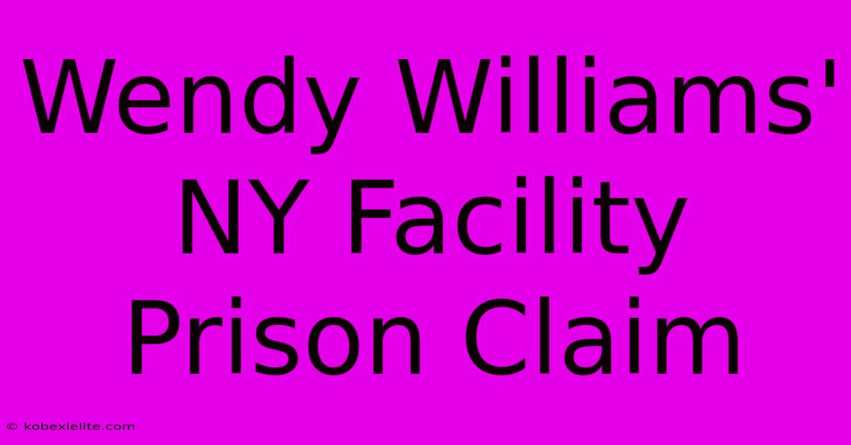 Wendy Williams' NY Facility Prison Claim