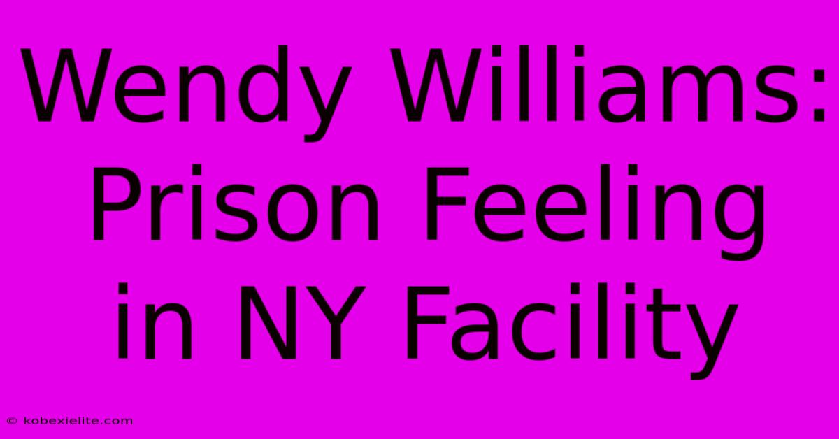 Wendy Williams: Prison Feeling In NY Facility