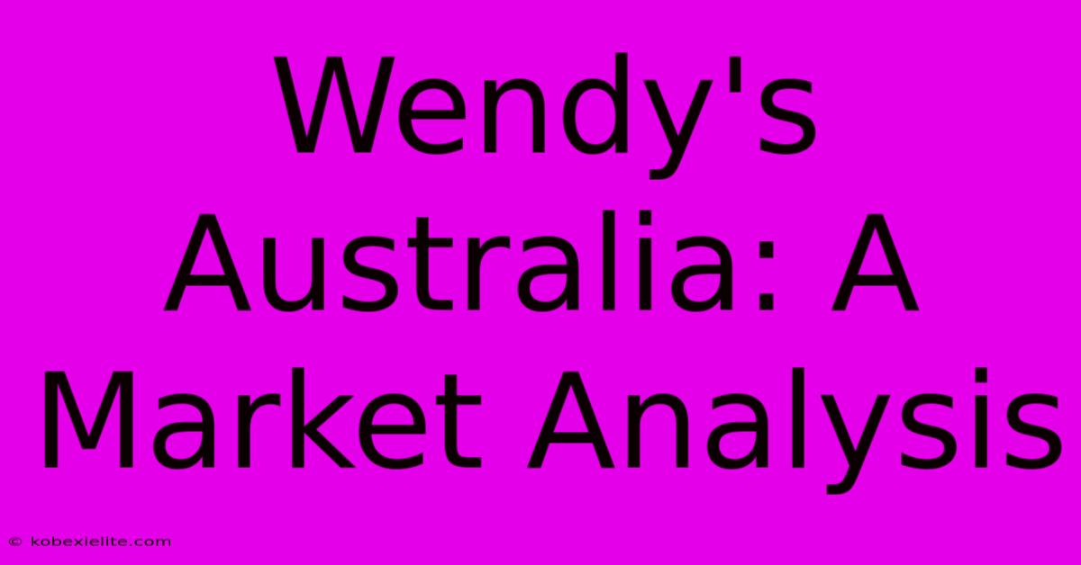 Wendy's Australia: A Market Analysis