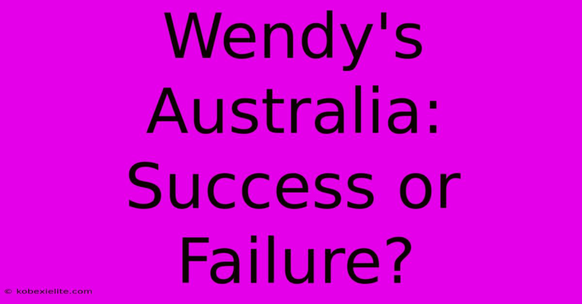 Wendy's Australia: Success Or Failure?