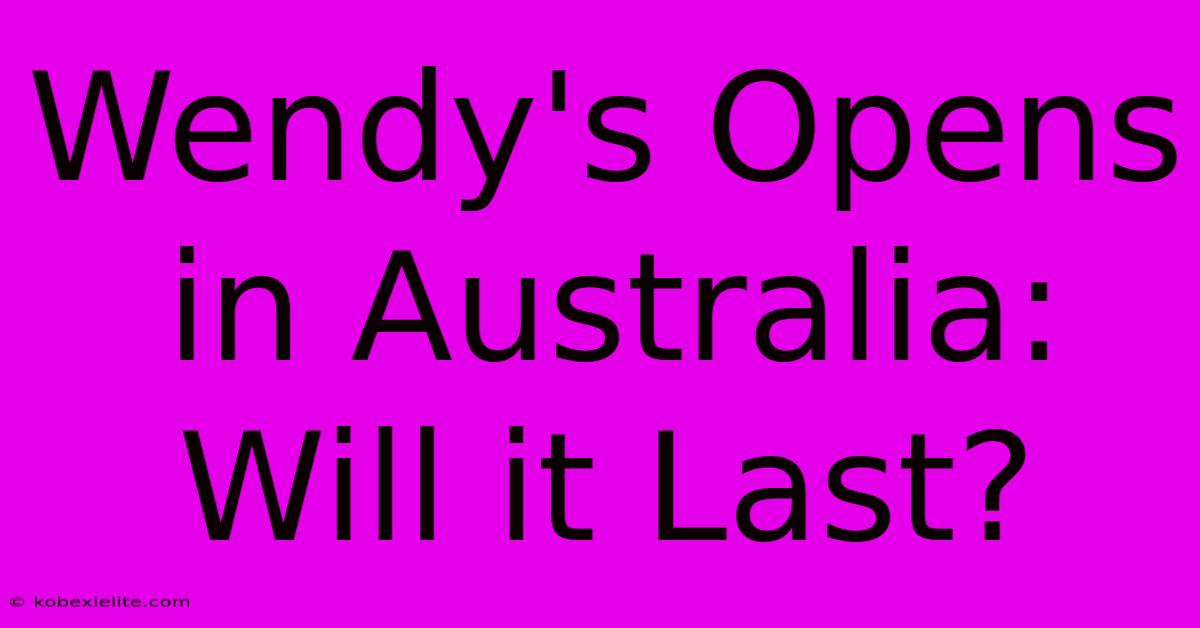 Wendy's Opens In Australia: Will It Last?