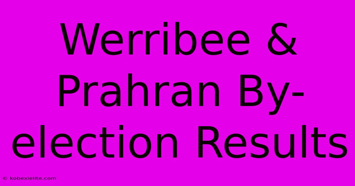 Werribee & Prahran By-election Results