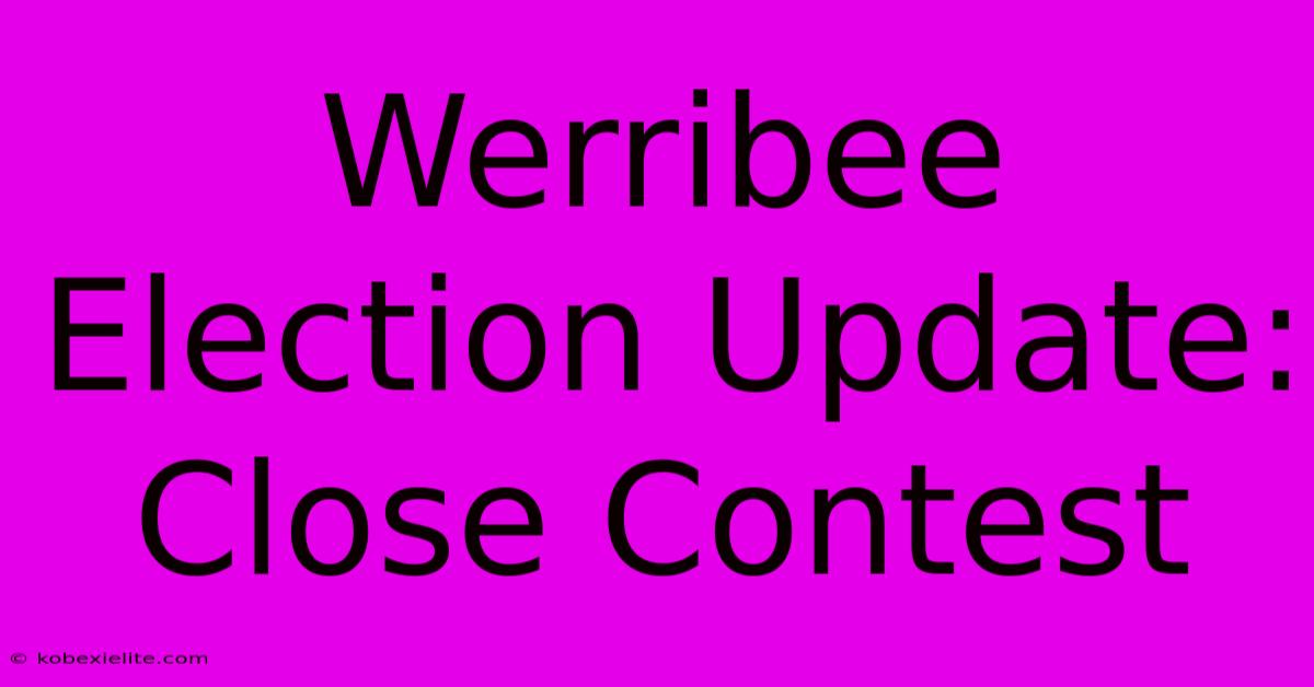 Werribee Election Update: Close Contest