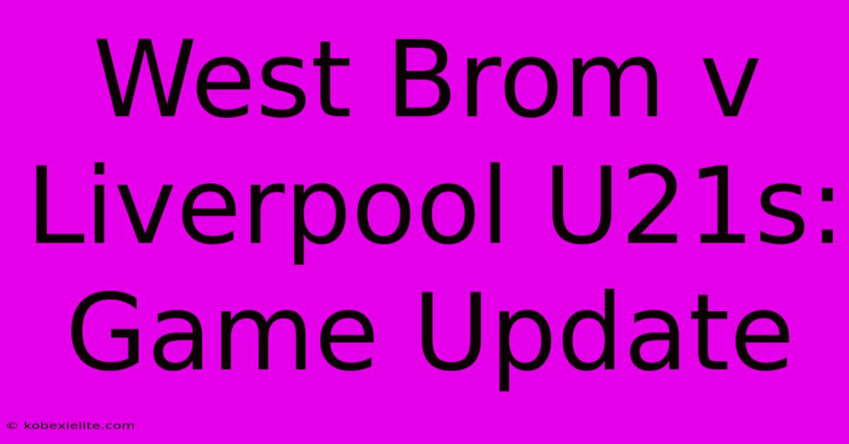 West Brom V Liverpool U21s: Game Update