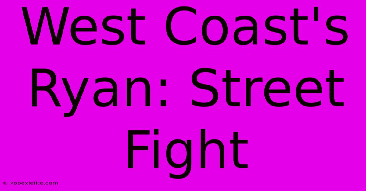 West Coast's Ryan: Street Fight