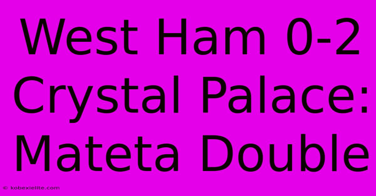 West Ham 0-2 Crystal Palace: Mateta Double