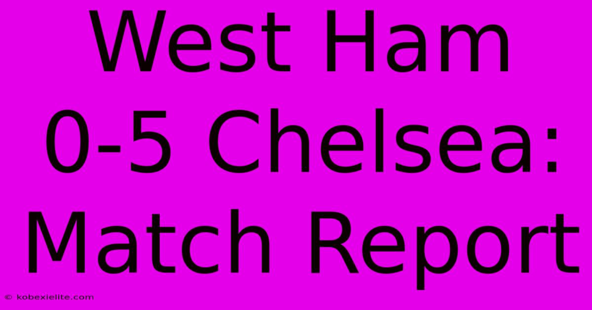 West Ham 0-5 Chelsea: Match Report