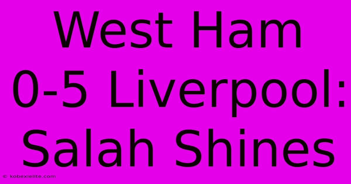 West Ham 0-5 Liverpool: Salah Shines