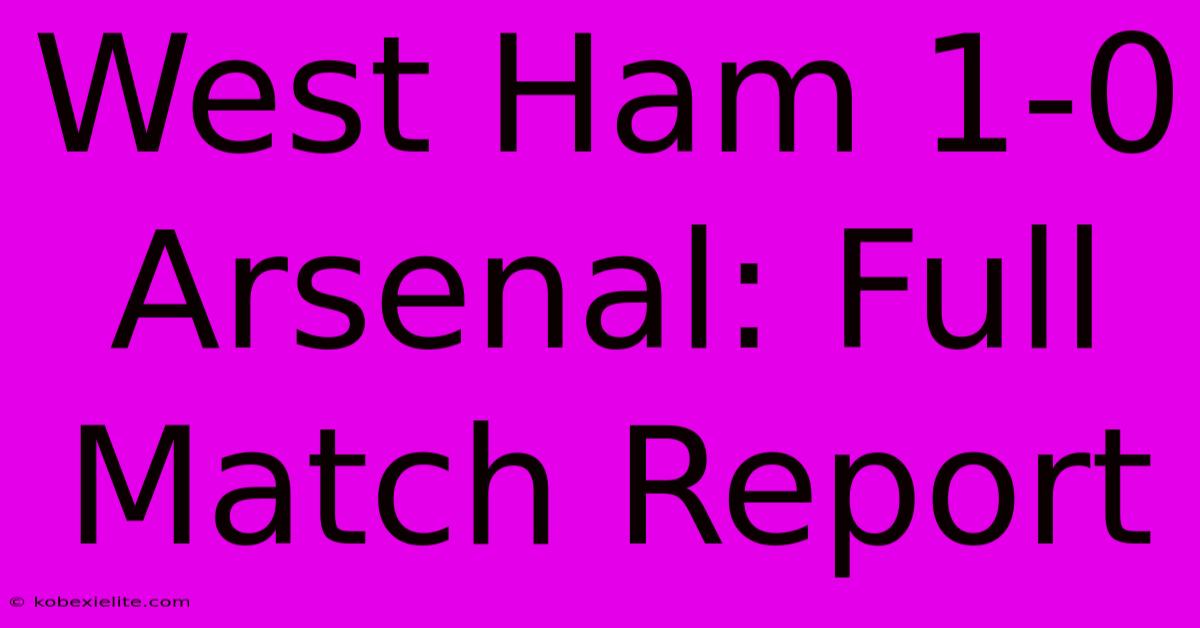 West Ham 1-0 Arsenal: Full Match Report