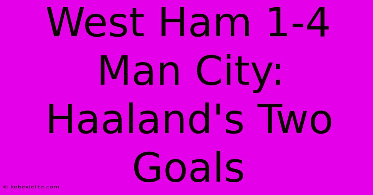 West Ham 1-4 Man City: Haaland's Two Goals