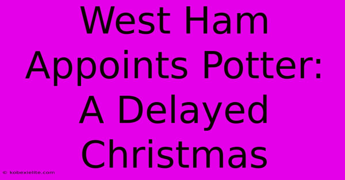 West Ham Appoints Potter: A Delayed Christmas