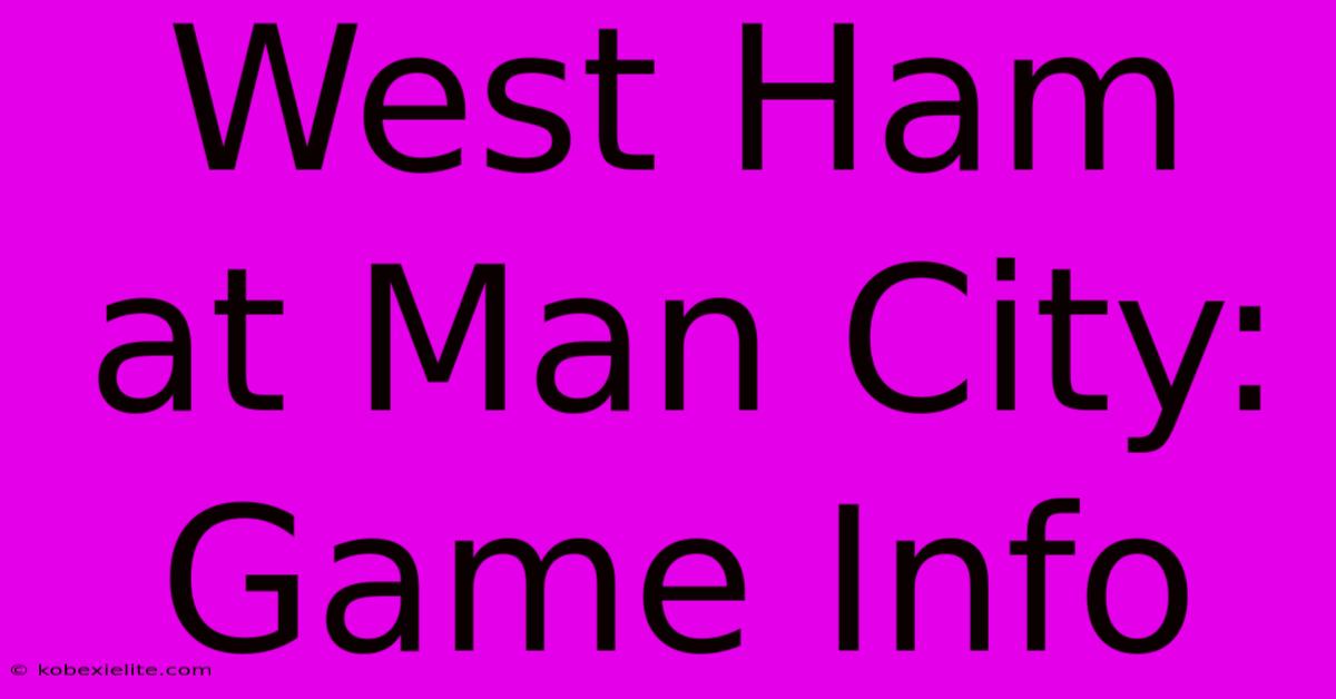 West Ham At Man City: Game Info