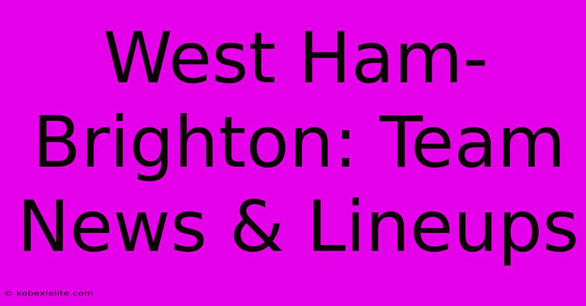 West Ham-Brighton: Team News & Lineups